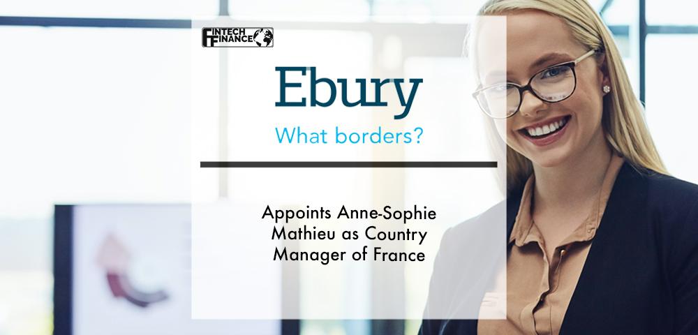 Ebury Appoints Anne-Sophie Mathieu as Country Manager of France | Fintech Finance