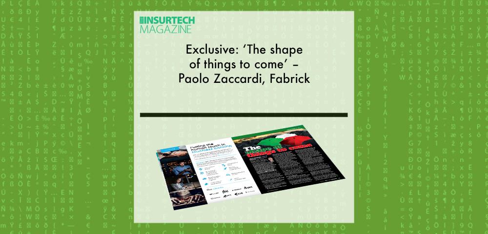 Exclusive: ‘The shape of things to come’ – Paolo Zaccardi, Fabrick in “The Insurtech Magazine” | Fintech Finance|Exclusive: ‘The shape of things to come’ – Paolo Zaccardi, Fabrick in “The Insurtech Magazine” | Fintech Finance|Exclusive: ‘The shape of things to come’ – Paolo Zaccardi, Fabrick in “The Insurtech Magazine” | Fintech Finance