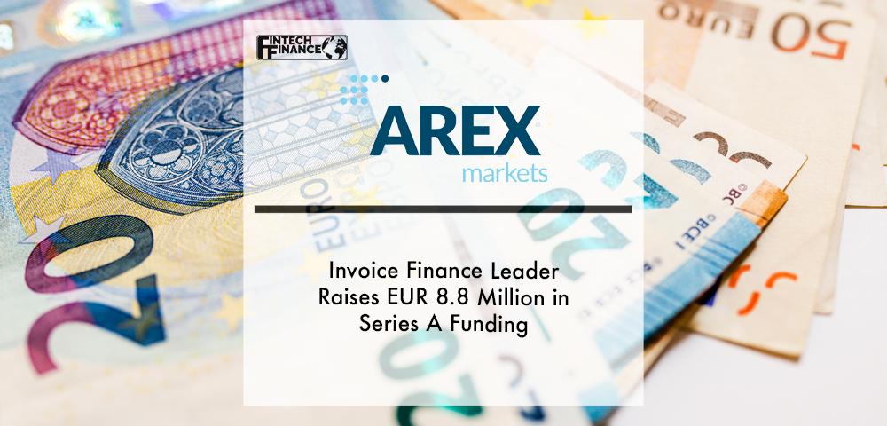 Invoice Finance Leader AREX Markets Raises EUR 8.8 Million in Series A Funding | Fintech Finance
