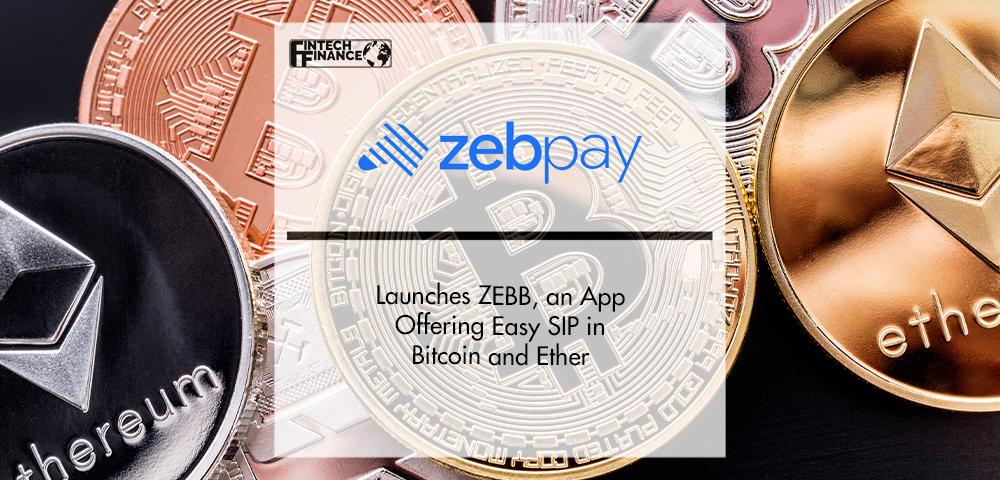 ZebPay Launches ZEBB, an App Offering Easy SIP in Bitcoin and Ether | Fintech Finance
