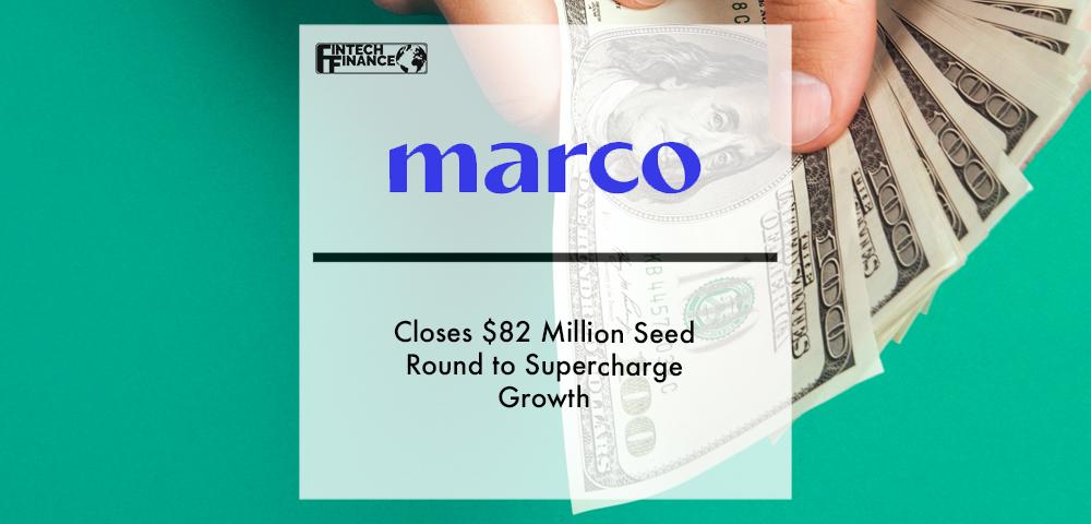 Marco Financial Closes $82 Million Seed Round to Supercharge Growth | Fintech Finance