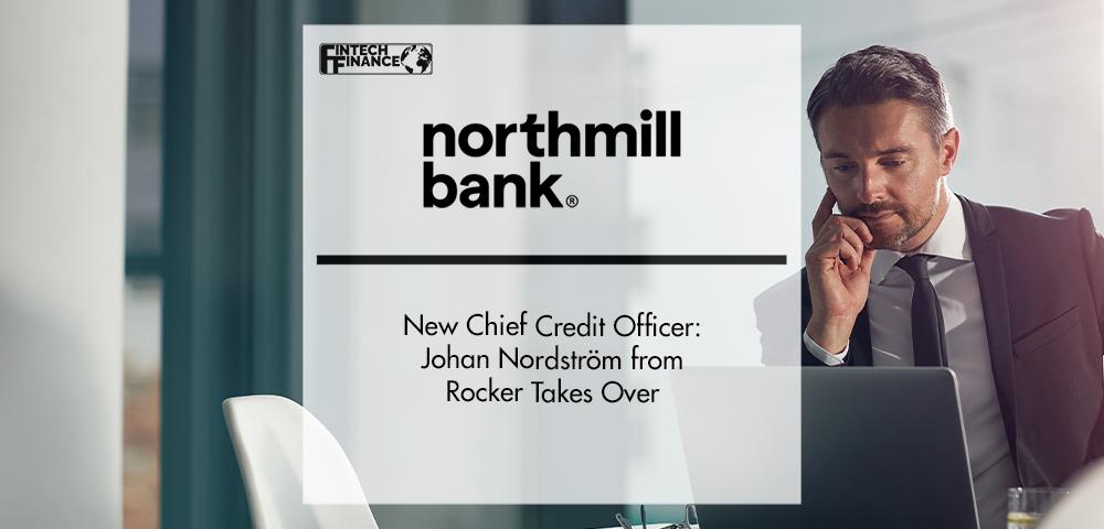 New Chief Credit Officer at Northmill Bank: Johan Nordström | FinTech Finance