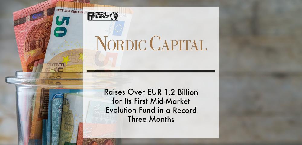 Nordic Capital Raises Over EUR 1.2 Billion for Its First Mid-Market Evolution Fund | Fintech Finance