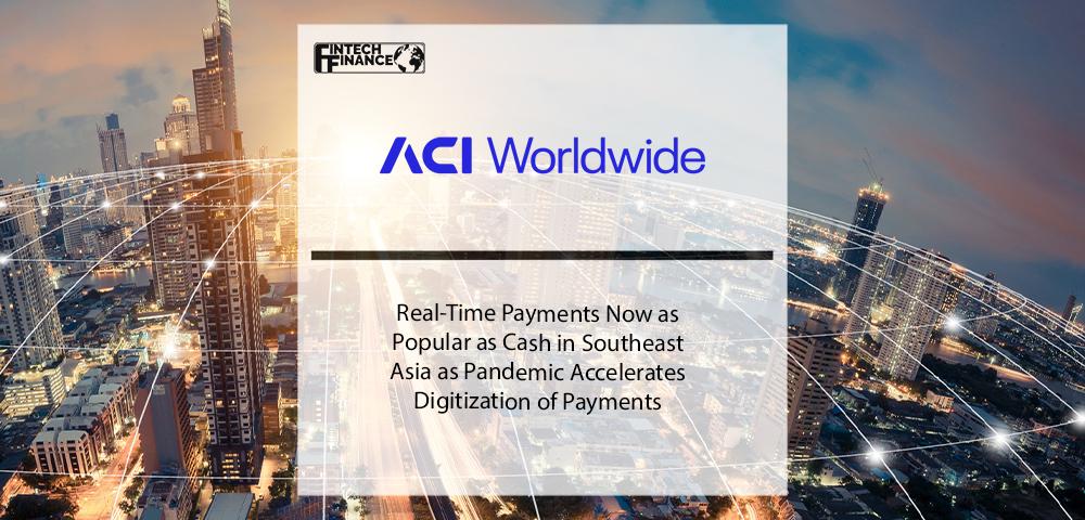 Real-Time Payments Now as Popular as Cash in Southeast Asia as Pandemic Accelerates Digitization of Payments, New ACI Worldwide Research Reveals | ACI Worldwide