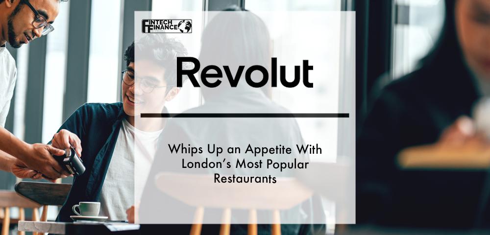 Revolut Whips Up an Appetite With London’s Most Popular Restaurants | Fintech Finance