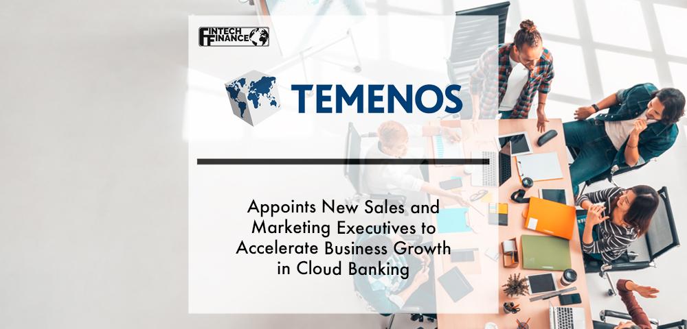 Temenos Appoints New Sales and Marketing Executives to Accelerate Business Growth in Cloud Banking | Fintech Finance