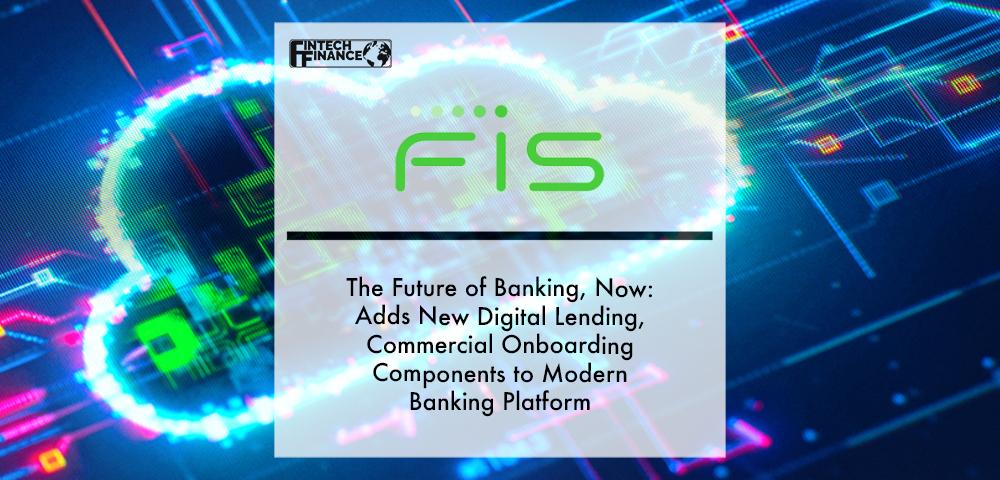 FIS Adds New Digital Lending, Commercial Onboarding Components to Modern Banking Platform | Fintech Finance