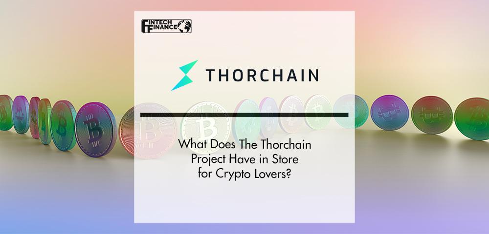 What Does The Thorchain Project Have In Store For Crypto Lovers? | FinTech Finance