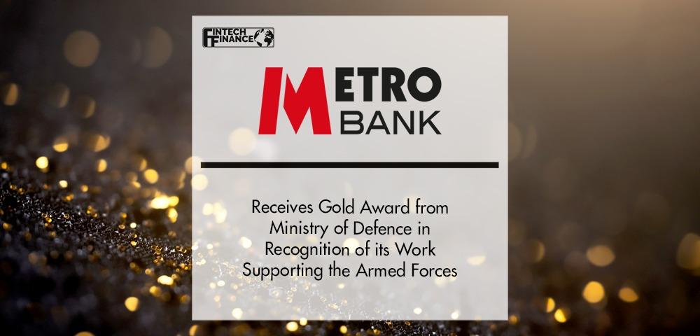Metro Bank Receives Gold Award From Ministry of Defence in Recognition of Its Work Supporting the Armed Forces | Fintech Finance