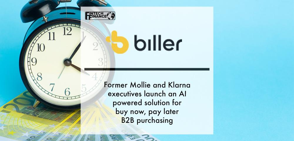 Former Mollie and Klarna Executives Launch Biller, an Ai Powered Solution for Buy Now, Pay Later B2b Purchasing | Fintech Finance