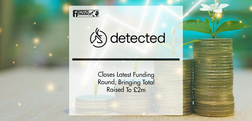 detected Closes Latest Funding Round, Bringing Total Raised To £2m | FinTech Finance