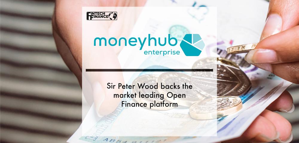 Sir Peter Wood backs Moneyhub, the market leading Open Finance platform | Fintech Finance