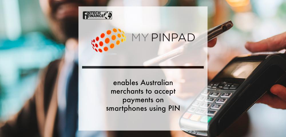 MyPINPAD enables Australian merchants to accept payments on smartphones using PIN | Fintech Finance