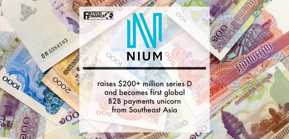 Nium Raises $200+ Million Series D and Becomes First Global B2b Payments Unicorn From Southeast Asia | Fintech Finance
