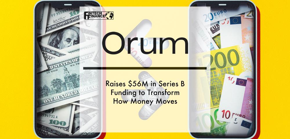 Orum Raises $56M in Series B Funding to Transform How Money Moves | Fintech Finance