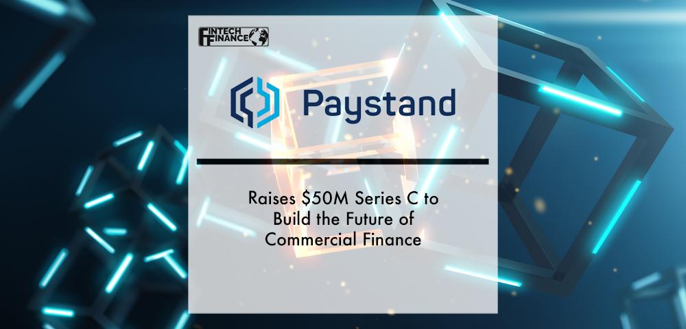 Paystand Raises $50M Series C to Build the Future of Commercial Finance | Fintech Finance