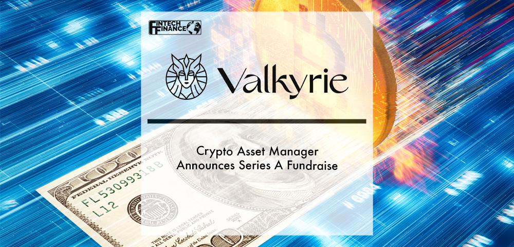 Crypto Asset Manager Valkyrie Investments Announces Series A Fundraise | Fintech Finance