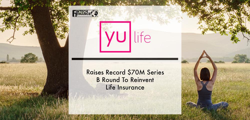 YuLife Raises Record $70M Series B Round To Reinvent Life Insurance With Unique Focus on Wellbeing and Healthy Living | Fintech Finance