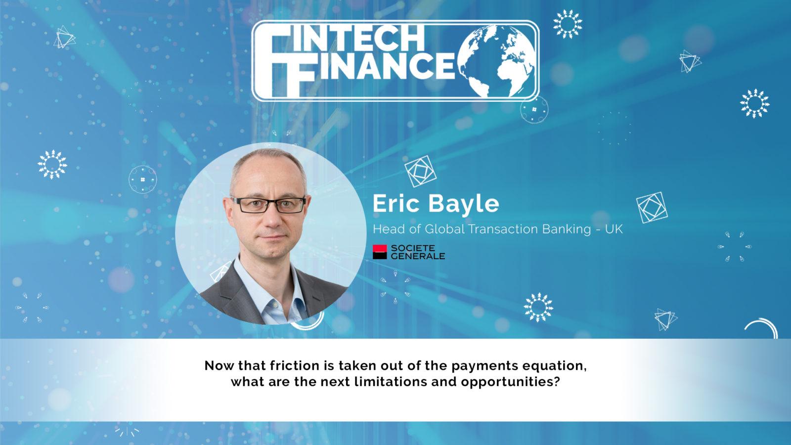 Eric Bayle, Societe Generale - Now that friction is taken out of payments, what are the next limitations and opportunities? | Fintech Finance