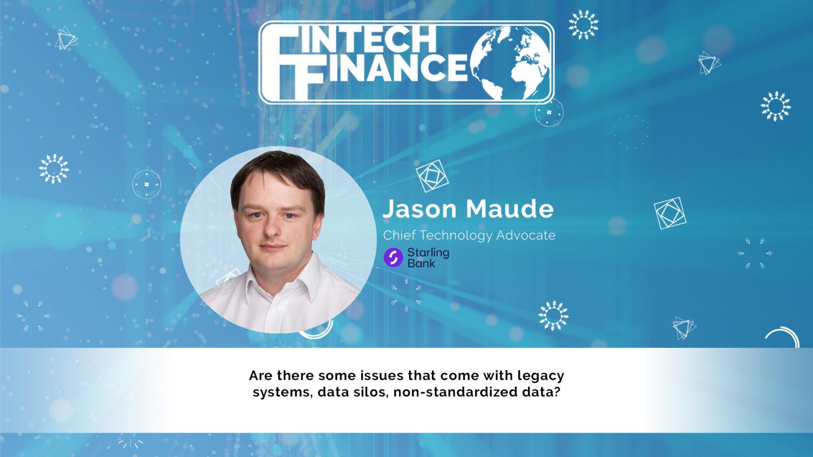 Jason Maude, Starling Bank - Are there some issues that come with legacy systems, data silos, non-standardized data? | Fintech Finance