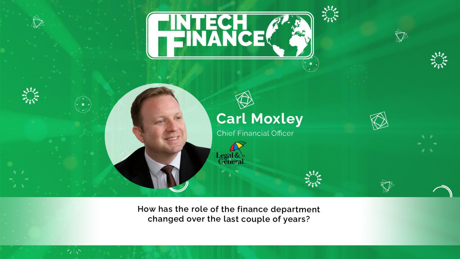 Carl Moxley, Legal & General - How has the role of the finance department changed over the last couple of years? | Fintech Finance