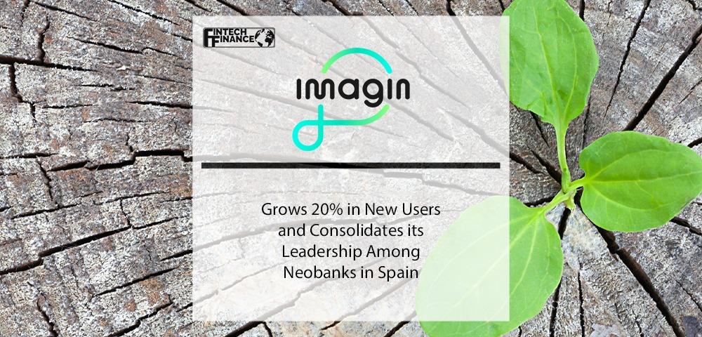 Imagin Grows 20% in New Users and Consolidates its Leadership Among Neobanks in Spain | Fintech Finance