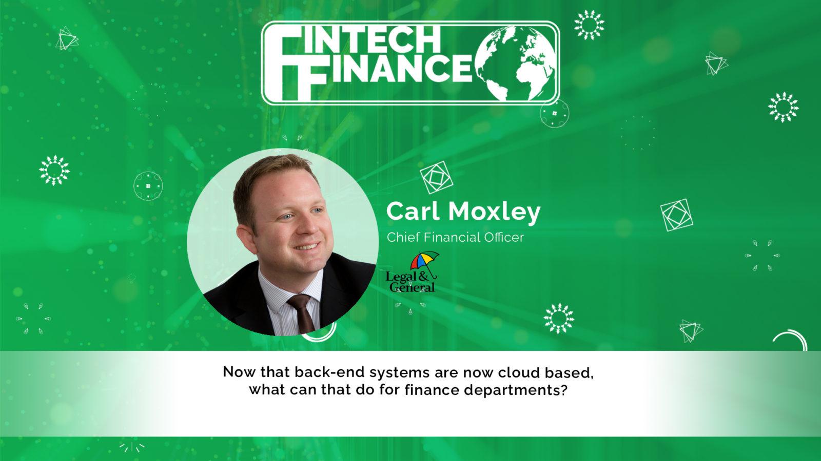 Carl Moxley, Legal & General - Now that back-end systems are now cloud based, what can that do for finance departments? | Fintech Finance