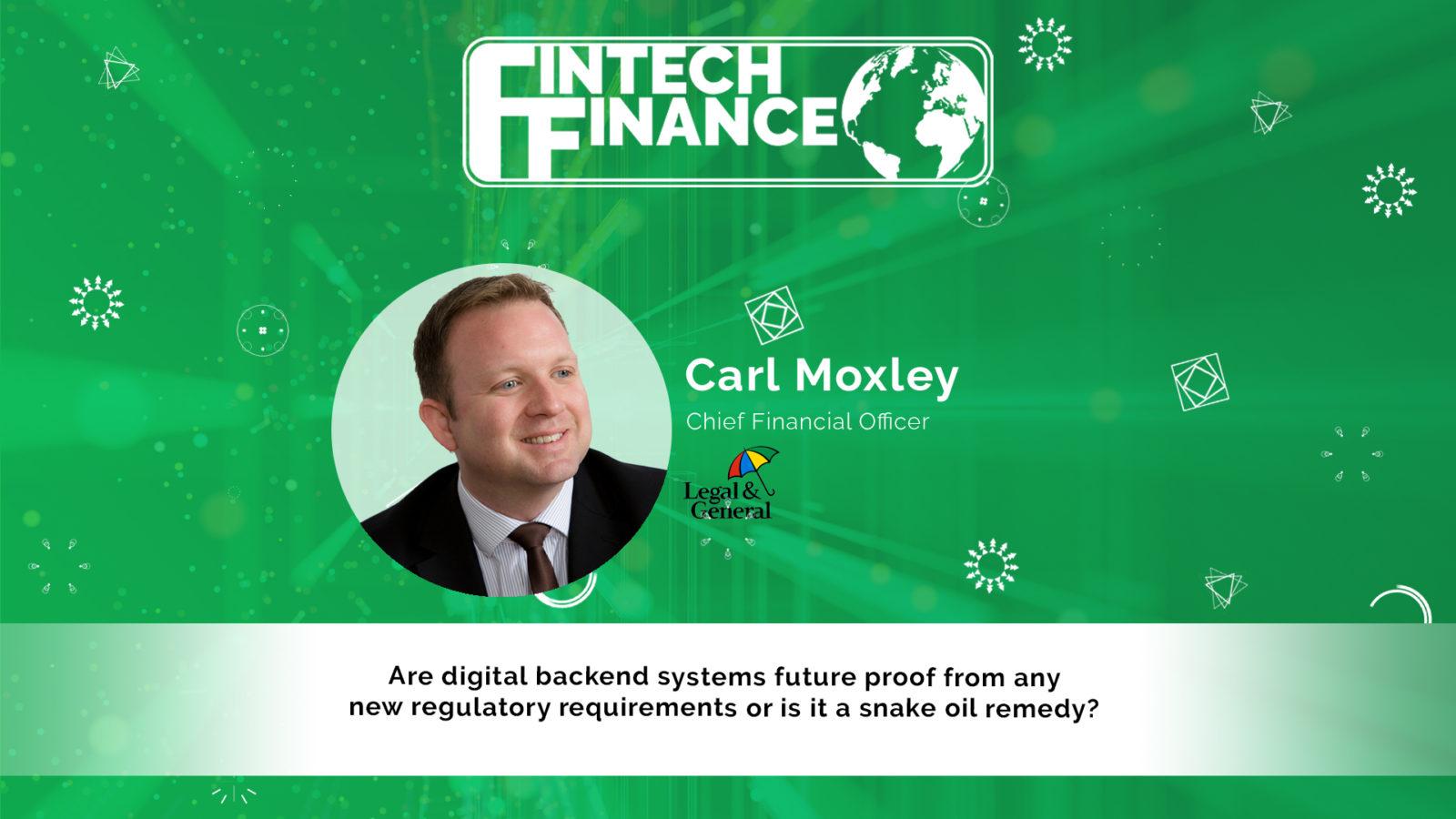Carl Moxley, Legal & General - Are digital backend systems future proof from new regulations? | Fintech Finance