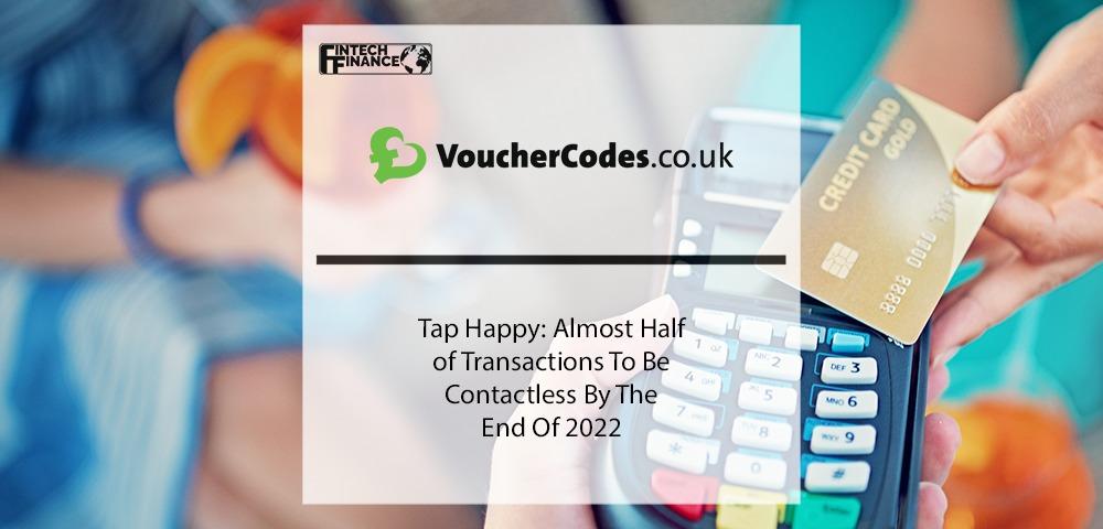 Tap Happy: Almost Half Of Transactions To Be Contactless By The End Of 2022 | Fintech Finance