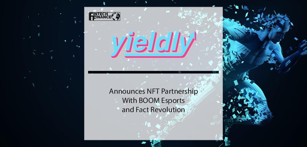 Yieldly Announces NFT Partnership With BOOM esports and Fact Revolution | Fintech Finance