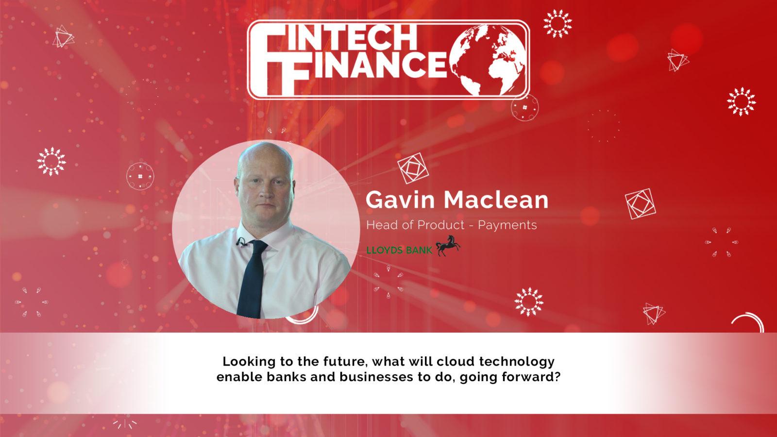 Gavin Maclean, Lloyds Bank - Looking to the future, what will cloud technology enable banks and businesses to do? | Fintech Finance