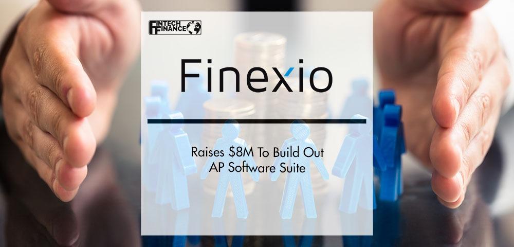 Finexio Raises $8M To Build Out AP Software Suite | Fintech Finance
