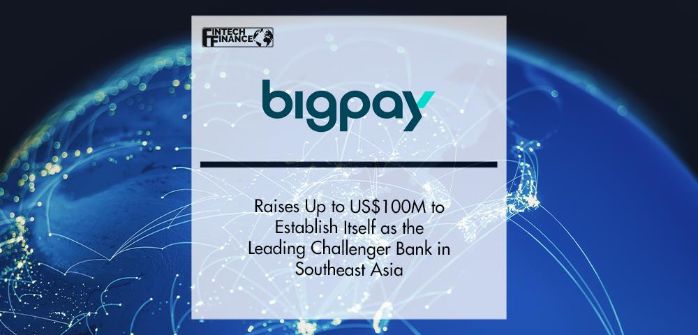 BigPay Raises Up to US$100M to Further Establish Itself | Fintech Finance