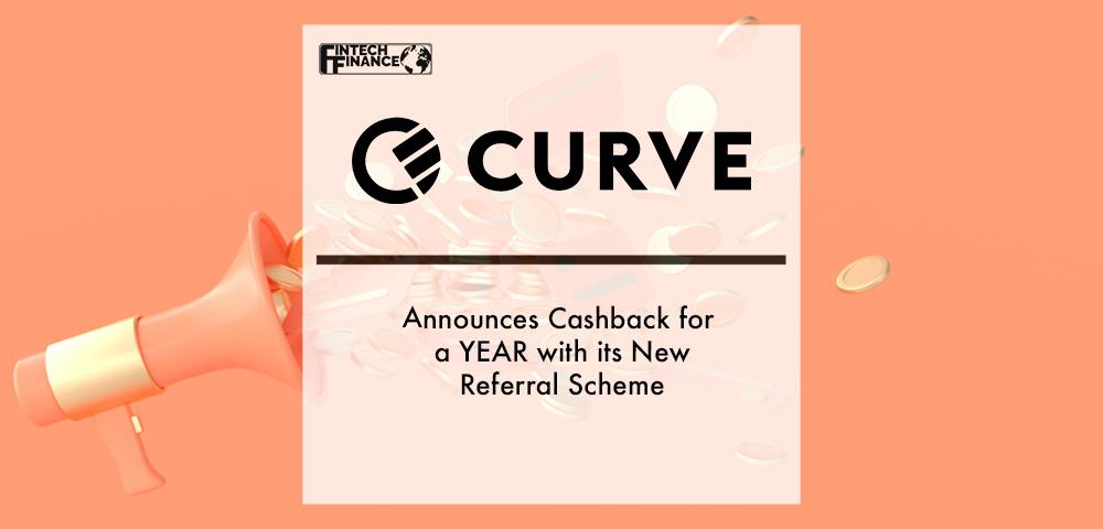 Curve Announces Cashback for a YEAR with its New Referral Scheme | Fintech Finance