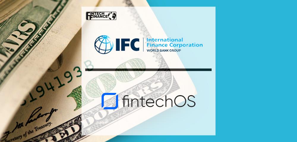 IFC invests $10m in FintechOS to boost financial inclusion globally | Fintech Finance