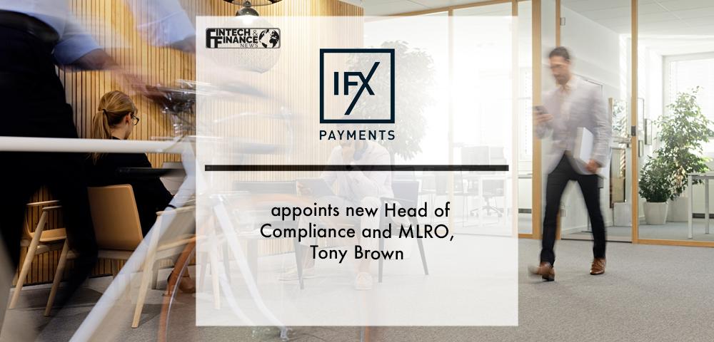IFX Payments appoints new Head of Compliance and MRLO, Tony Brown | Fintech Finance