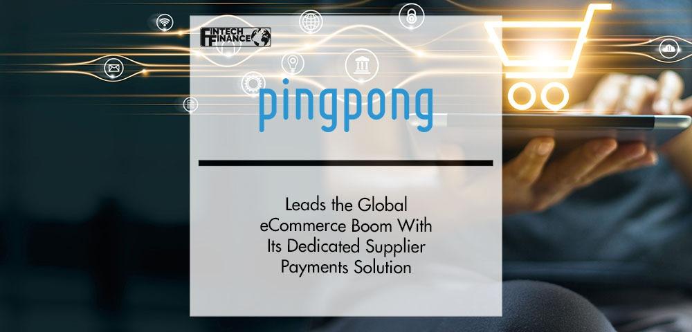 PingPong Leads Global eCommerce Boom With Its Payments Solution | Fintech Finance