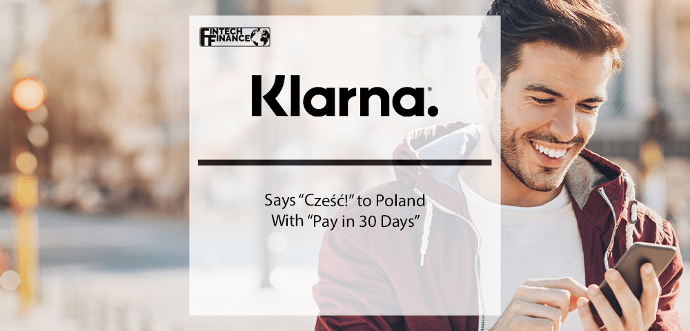 Klarna says “Cześć!” to Poland with “Pay in 30 days” | Fintech Finance