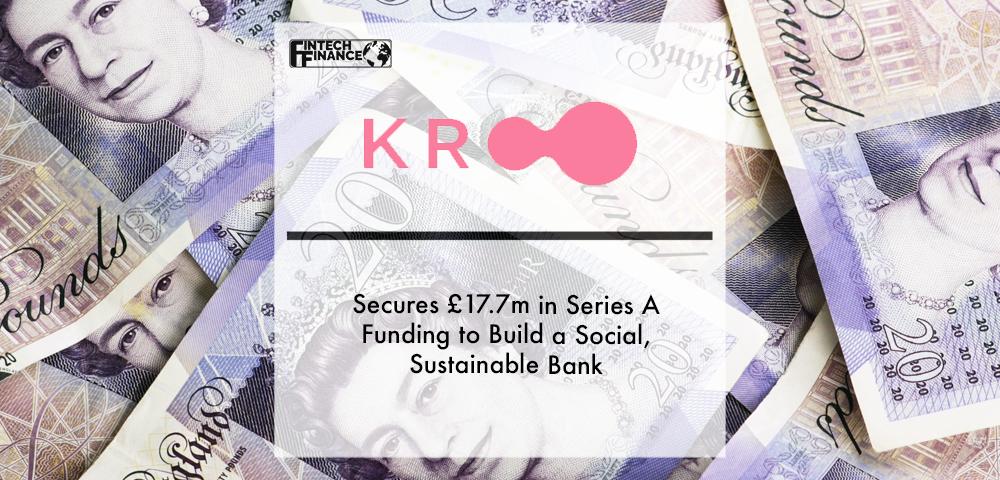 Kroo secures £17.7m in Series A funding to build a social, sustainable bank | Fintech Finance