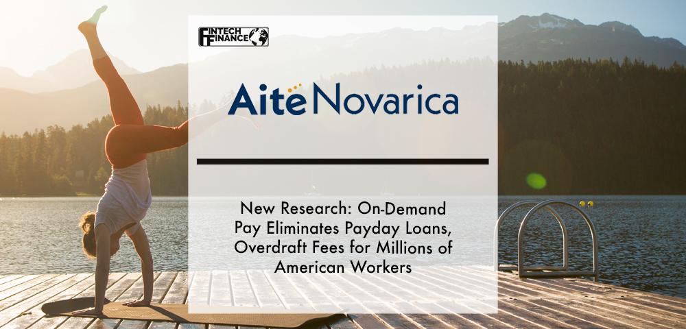 NEW RESEARCH FROM AITE-NOVARICA GROUP- ON-DEMAND PAY ELIMINATES PAYDAY LOANS, OVERDRAFT FEES FOR MILLIONS OF AMERICAN WORKERS | Fintech Finance