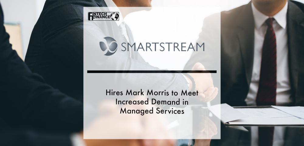 SmartStream hires Mark Morris to meet increased demand in Managed Services | Fintech Finance