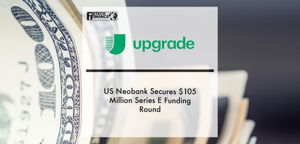 US Neobank Upgrade secures $ 105 million Series E funding round | Fintech Finance
