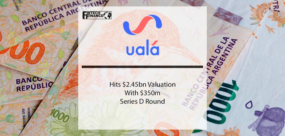 Ualá hits $2.45bn valuation with $350m Series D round | Fintech Finance