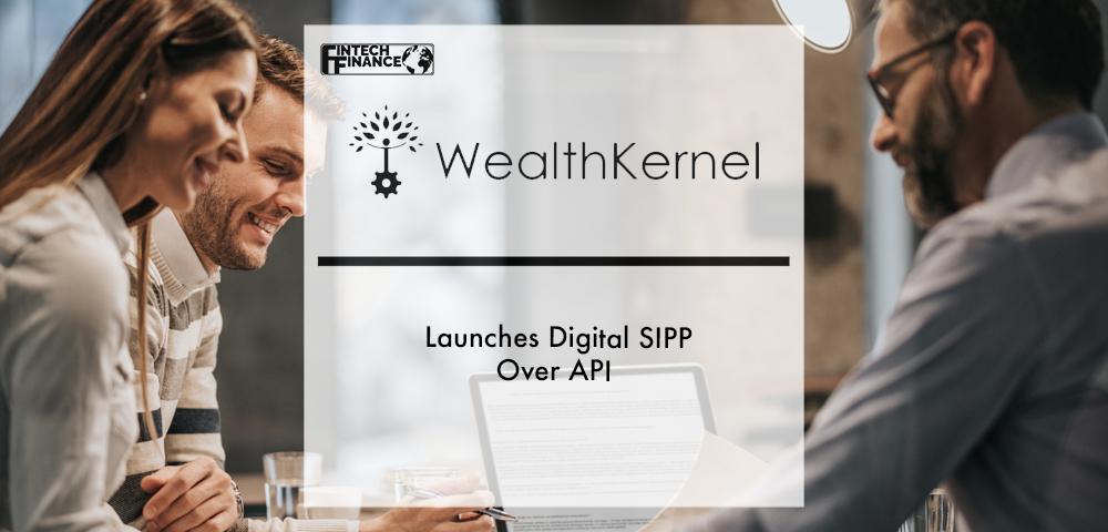 WealthKernel launches digital SIPP over API | Fintech Finance