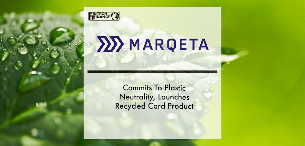 Marqeta Commits To Plastic Neutrality, Launches Recycled Card Product | Fintech Finance|Marqeta Commits To Plastic Neutrality, Launches Recycled Card Product | Fintech Finance
