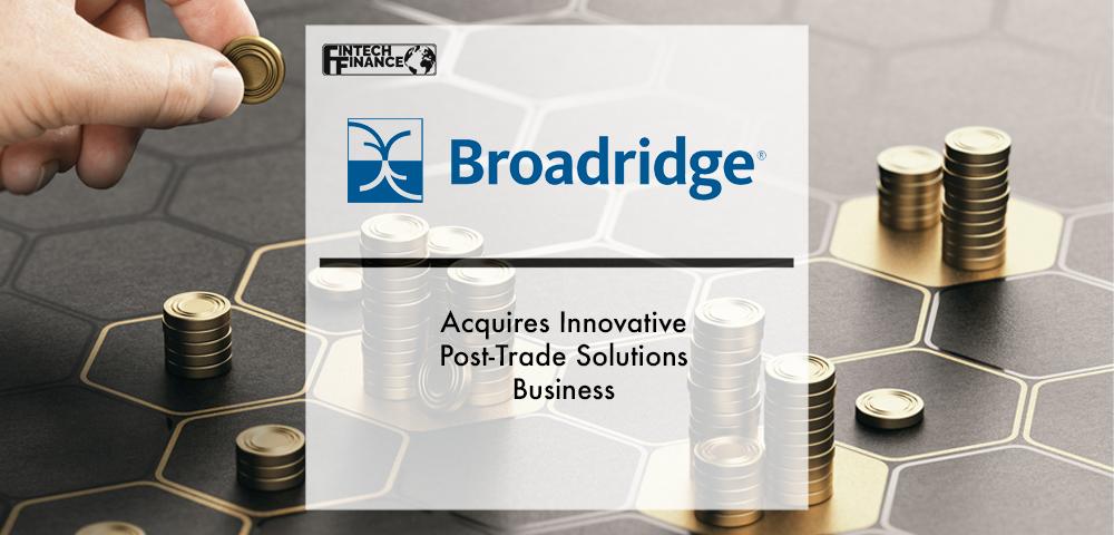 Broadridge Acquires Innovative Post-trade Solutions Business | Fintech Finance