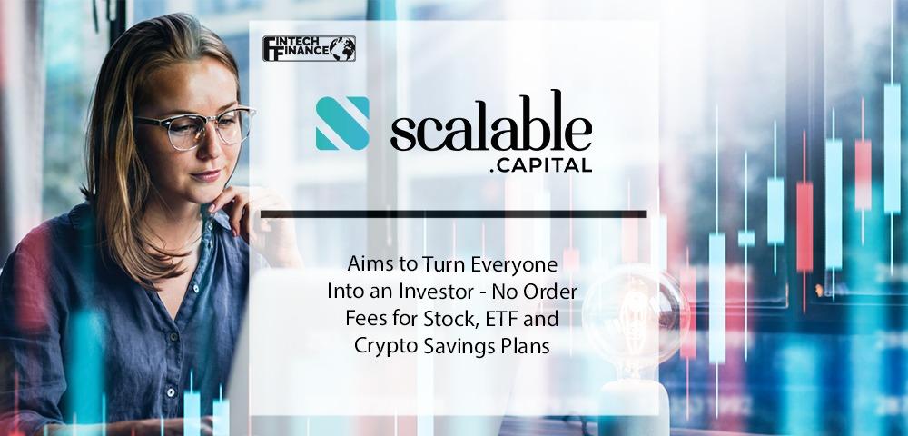 Scalable Capital Aims to Turn Everyone Into an Investor - No Order Fees for Stock, ETF and Crypto Savings Plans | Fintech Finance
