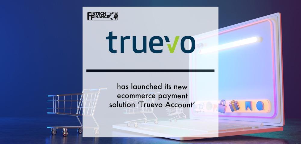 Truevo Payments, has launched its new ecommerce payment solution ‘Truevo Account | Fintech Finance