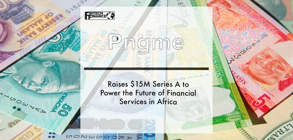Pngme, Raises $15M Series A to Power the Future of Financial Services in Africa | Fintech Finance