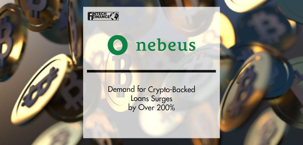 Nebeus: Demand for Crypto-Backed Loans Surges by Over 200% | Fintech Finance